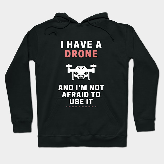 I Have a Drone and I'm Not Afraid To Use It Hoodie by TeeVibrant